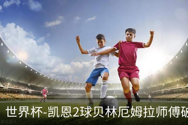 世界杯-凯恩2球贝林厄姆拉师傅破门 英格兰4-2克罗地亚